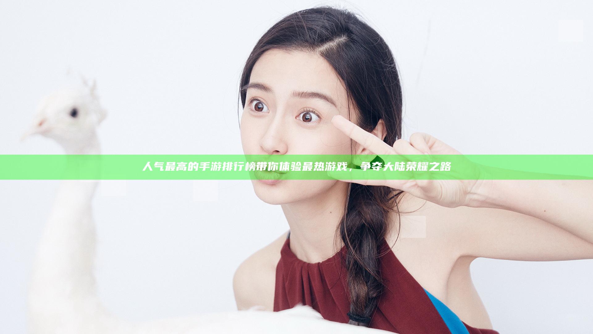 人气最高的手游排行榜带你体验最热游戏，争夺大陆荣耀之路