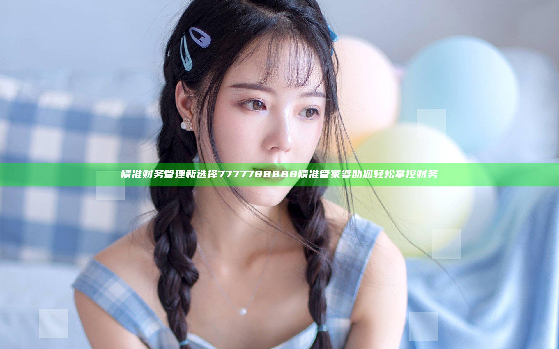 精准财务管理新选择7777788888精准管家婆助您轻松掌控财务