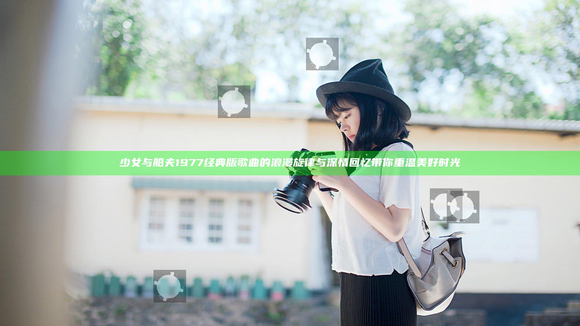 少女与船夫1977经典版歌曲的浪漫旋律与深情回忆带你重温美好时光