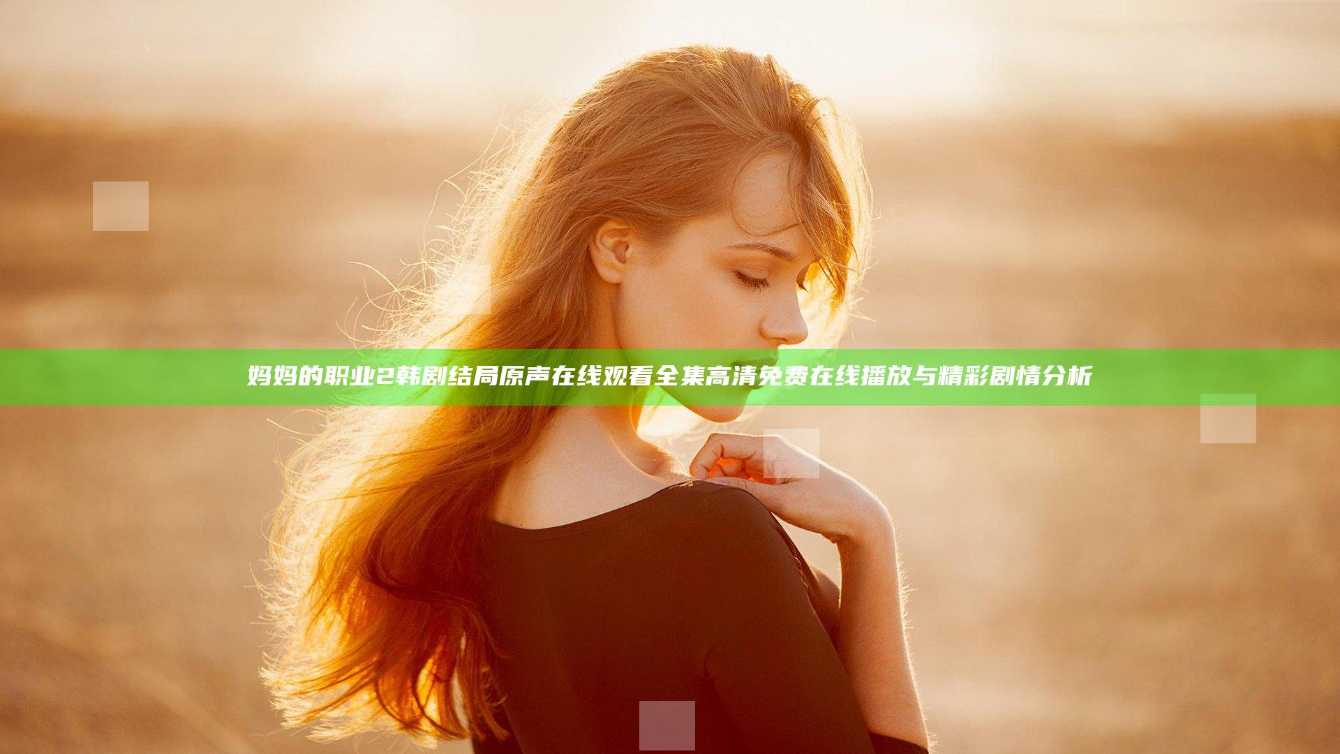 妈妈的职业2韩剧结局原声在线观看全集高清免费在线播放与精彩剧情分析