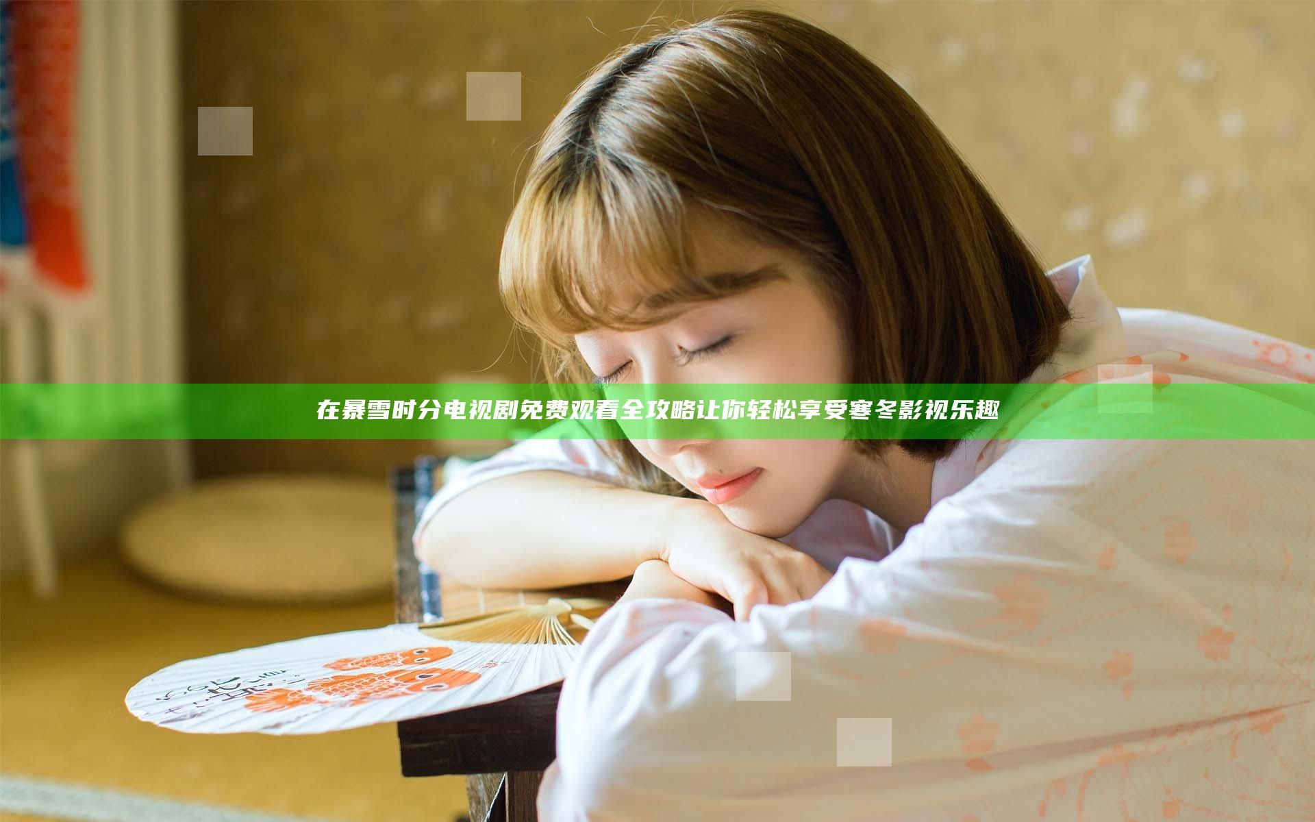 在暴雪时分电视剧免费观看全攻略 让你轻松享受寒冬影视乐趣