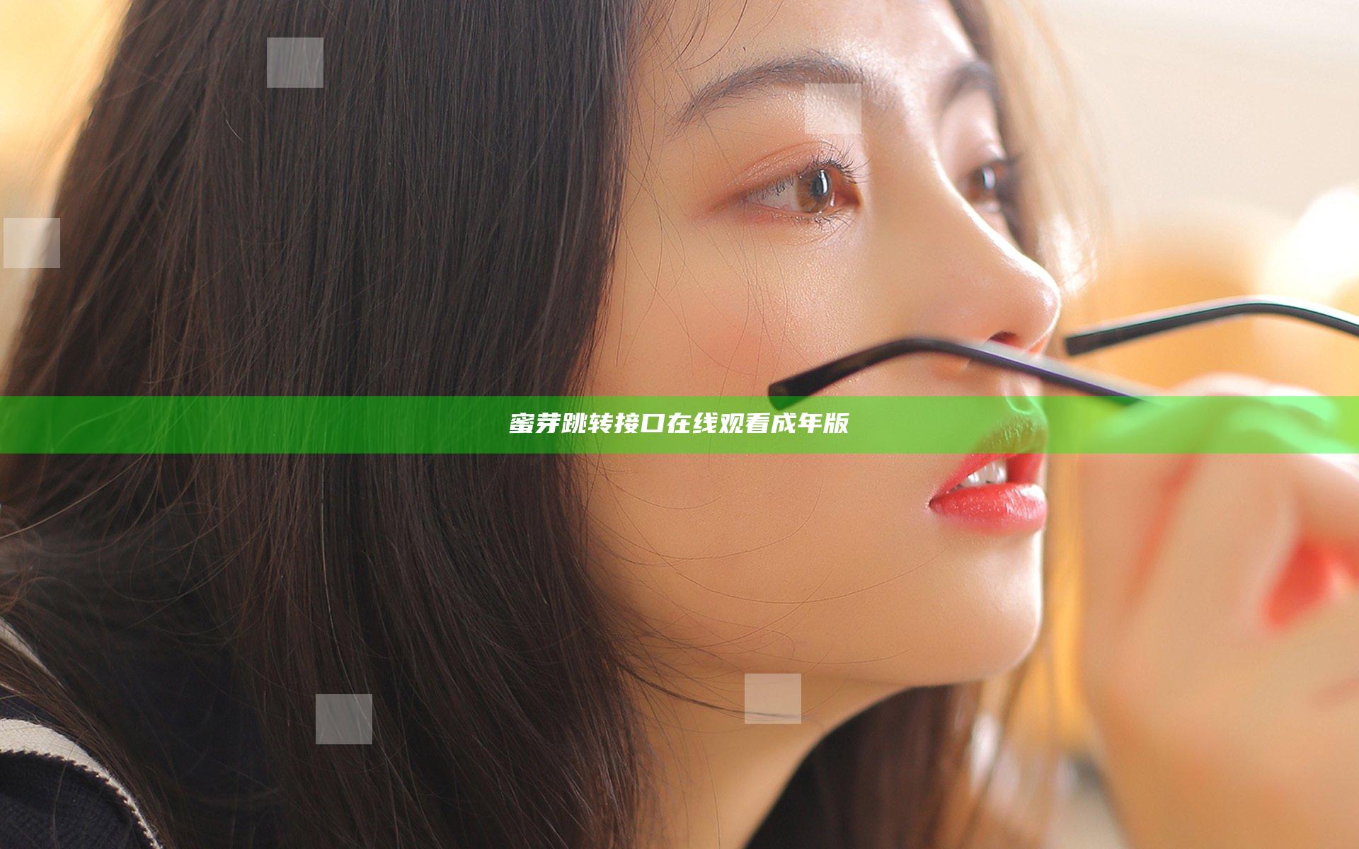 蜜芽跳转接口在线观看成年版