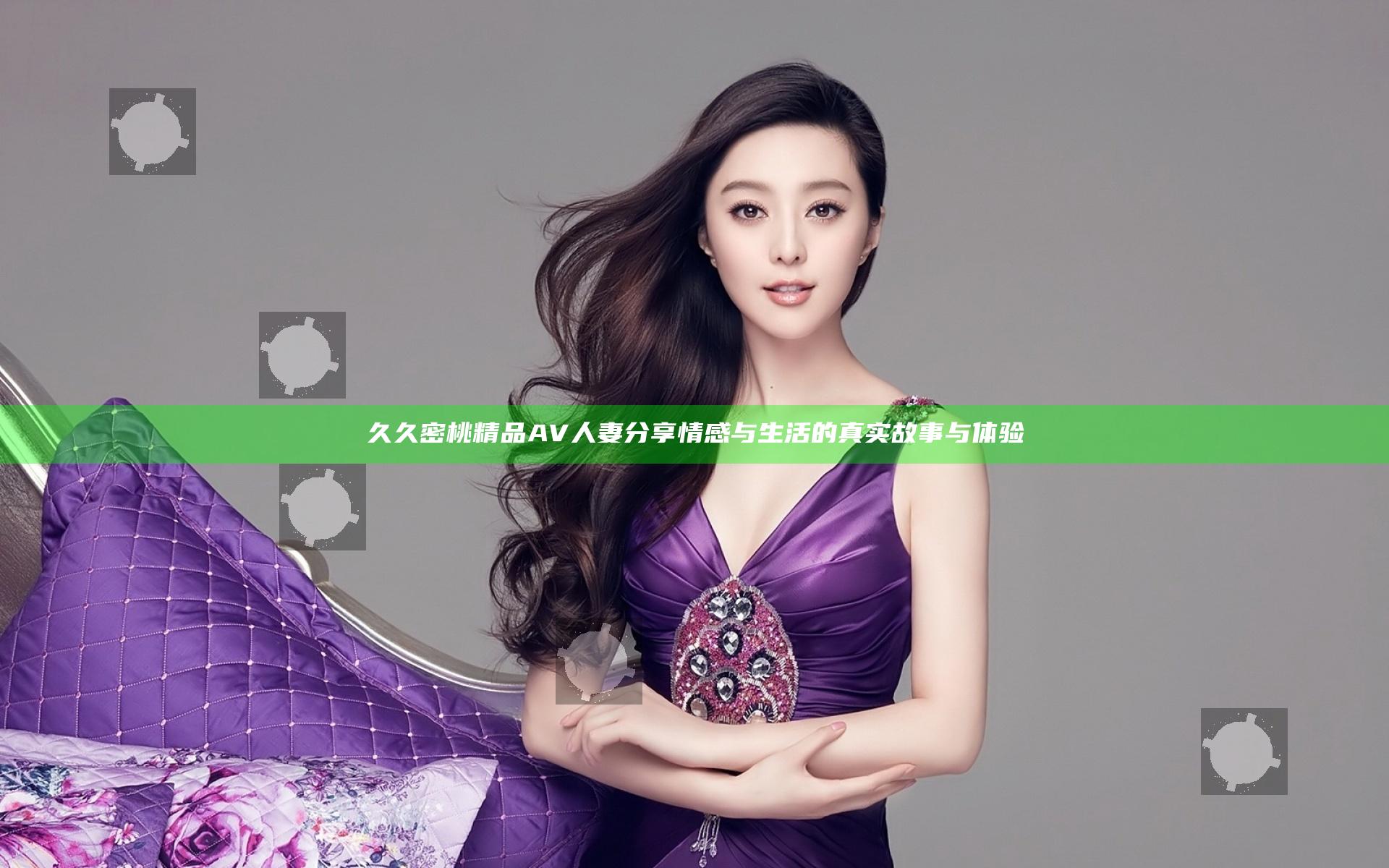 久久密桃精品AV人妻分享情感与生活的真实故事与体验