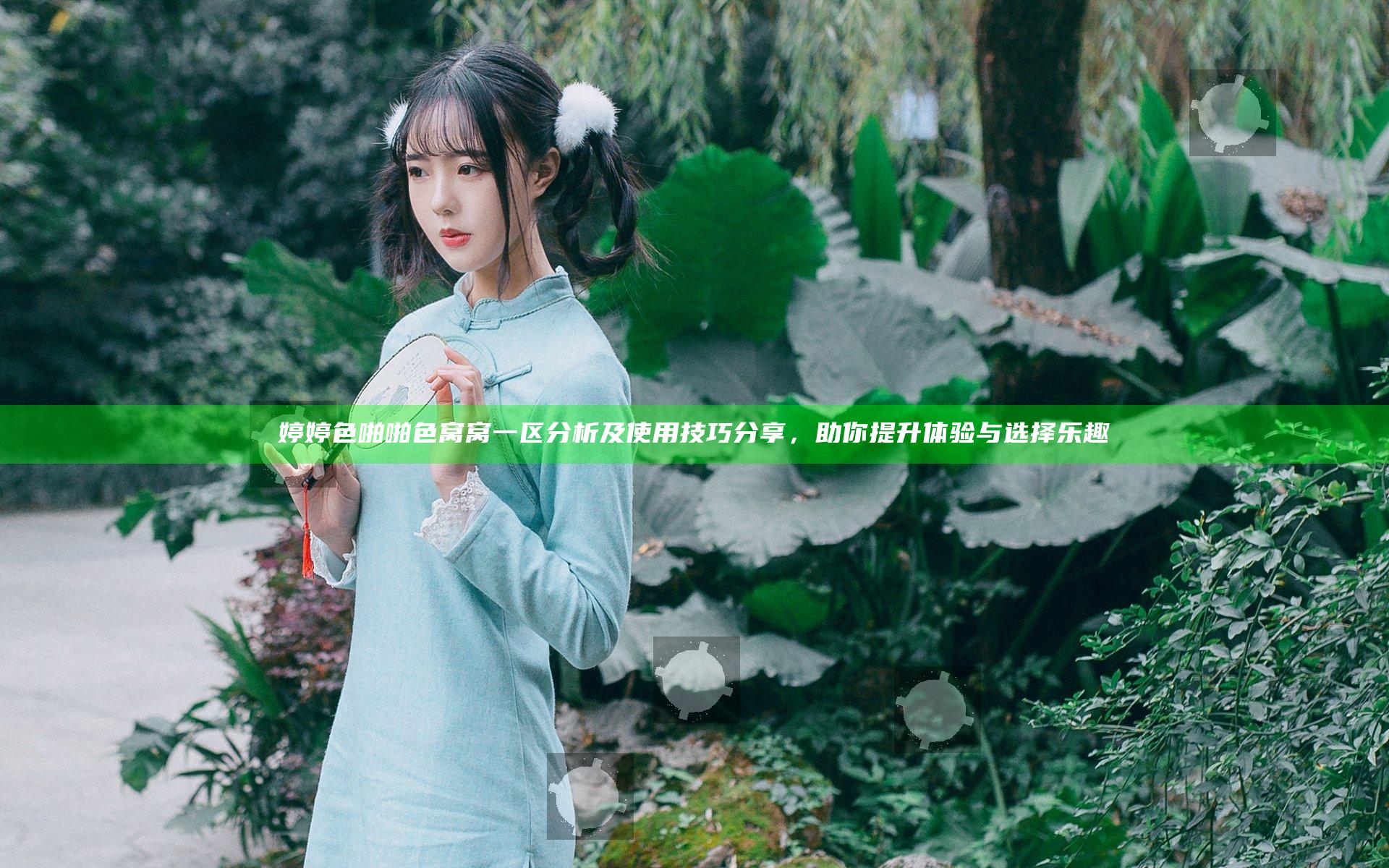 婷婷色啪啪色窝窝一区分析及使用技巧分享，助你提升体验与选择乐趣