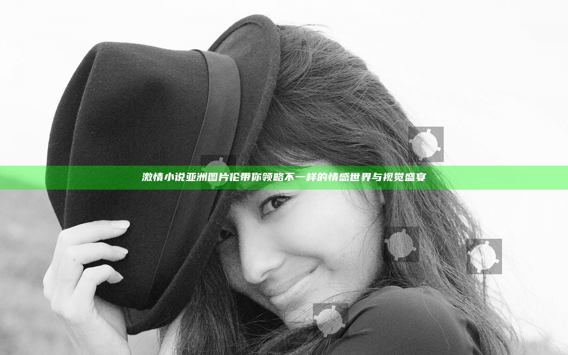 激情小说亚洲图片伦带你领略不一样的情感世界与视觉盛宴