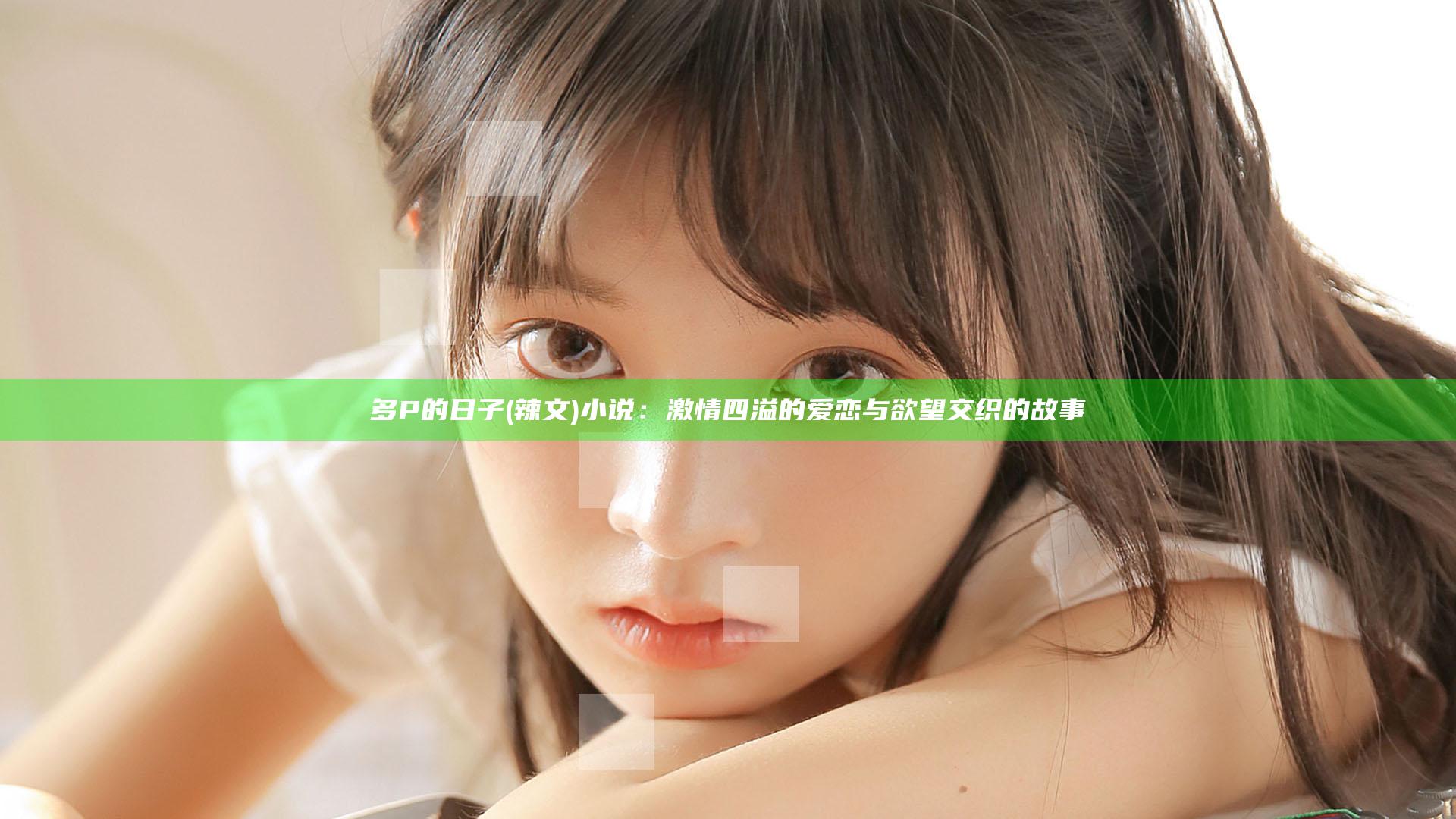多P的日子(辣文)小说：激情四溢的爱恋与欲望交织的故事