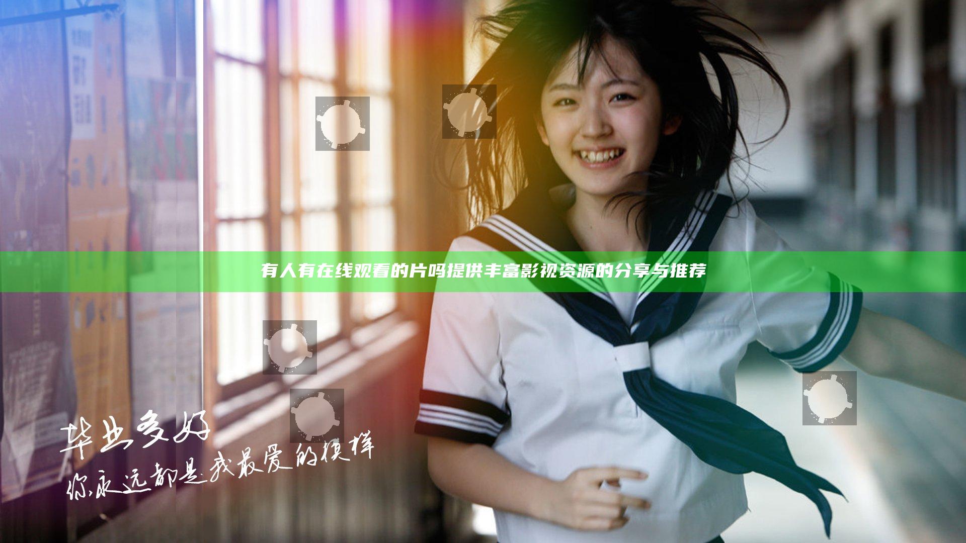有人有在线观看的片吗 提供丰富影视资源的分享与推荐