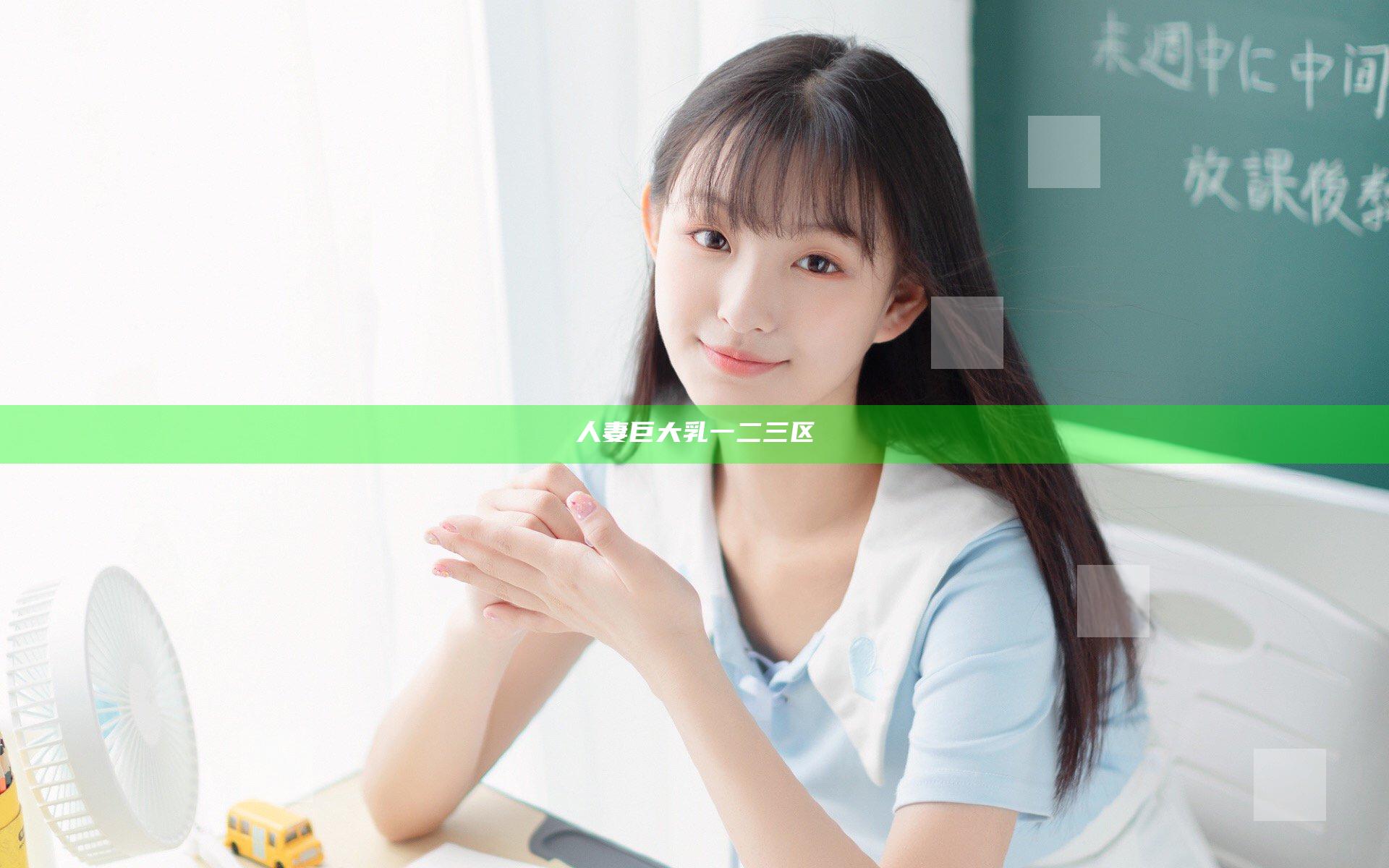 人妻巨大乳一二三区